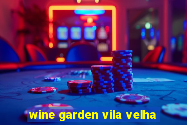 wine garden vila velha